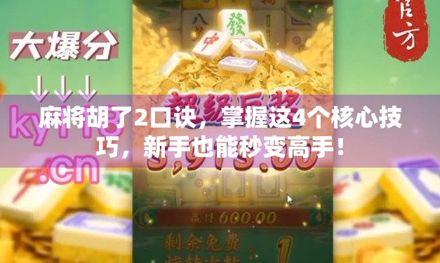 麻将胡了2口诀,掌握这4个核心技巧,新手也能秒变高手! 麻将胡了2口诀,掌握这4个核心技巧,新手也能秒变高手!