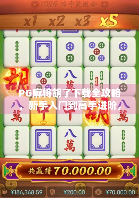 PG麻将胡了下载全攻略，新手入门到高手进阶，轻松玩转这款国民级棋牌游戏！