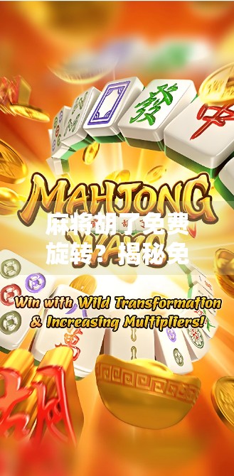 麻将胡了免费旋转？揭秘免费背后的套路与真相！