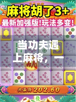 当功夫遇上麻将,一场胡了的文化碰撞与人生智慧 当功夫遇上麻将,一场胡了的文化碰撞与人生智慧