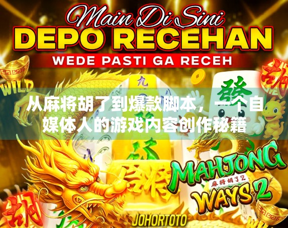 从麻将胡了到爆款脚本,一个自媒体人的游戏内容创作秘籍 从麻将胡了到爆款脚本,一个自媒体人的游戏内容创作秘籍