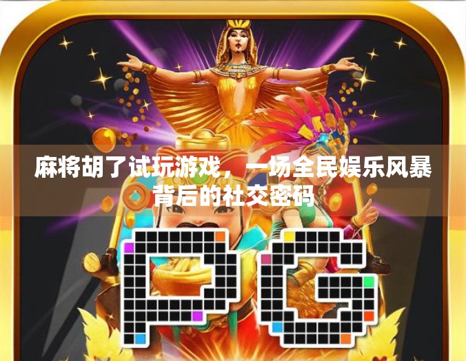 麻将胡了试玩游戏，一场全民娱乐风暴背后的社交密码