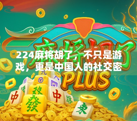 224麻将胡了，不只是游戏，更是中国人的社交密码与文化基因