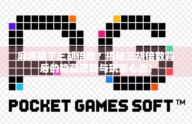 麻将胡了三胡倍数?揭秘三胡倍数背后的隐藏逻辑与玩家心态!