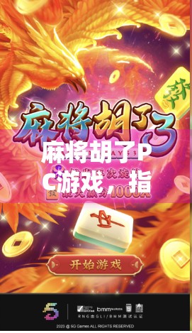 麻将胡了PC游戏，指尖上的国粹狂欢，为何它成了年轻人的新宠？