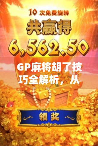 GP麻将胡了技巧全解析,从新手到高手,教你轻松掌握胡牌秘诀!