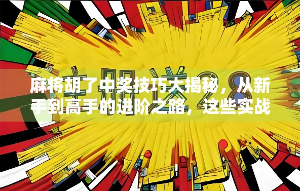 麻将胡了中奖技巧大揭秘,从新手到高手的进阶之路,这些实战秘诀你必须掌握! 麻将胡了中奖技巧大揭秘,从新手到高手的进阶之路,这些实战秘诀你必须掌握!