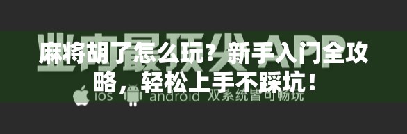 麻将胡了怎么玩？新手入门全攻略，轻松上手不踩坑！