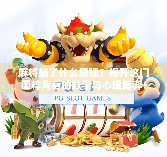 麻将胡了什么原理？揭开这门国粹背后的数学与心理博弈！