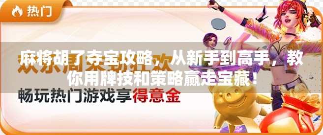 麻将胡了夺宝攻略，从新手到高手，教你用牌技和策略赢走宝藏！