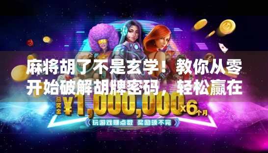 麻将胡了不是玄学！教你从零开始破解胡牌密码，轻松赢在起跑线！