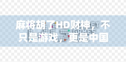 麻将胡了HD财神,不只是游戏,更是中国式财富密码的数字演绎