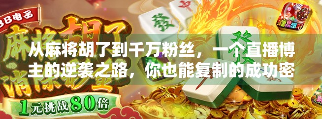 从麻将胡了到千万粉丝，一个直播博主的逆袭之路，你也能复制的成功密码！