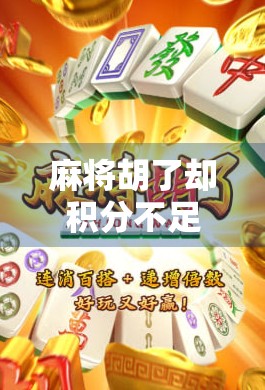 麻将胡了却积分不足?别急,这背后藏着的不只是运气! 麻将胡了却积分不足?别急,这背后藏着的不只是运气!