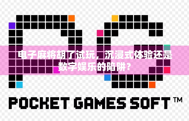 电子麻将胡了试玩，沉浸式体验还是数字娱乐的陷阱？