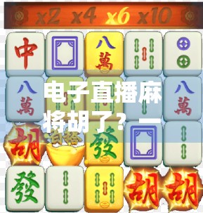 电子直播麻将胡了？一场数字时代的牌局革命正在席卷全国！