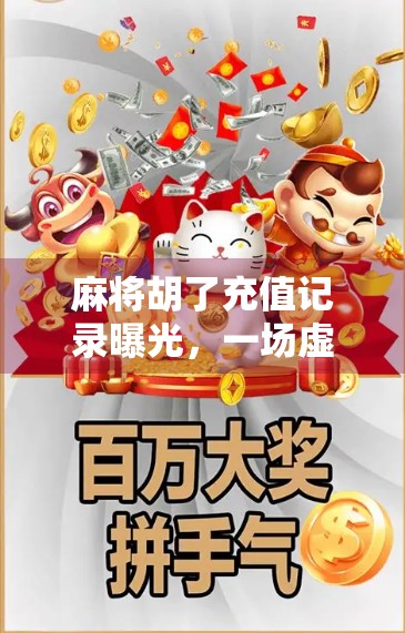 麻将胡了充值记录曝光，一场虚拟娱乐背后的金钱迷局