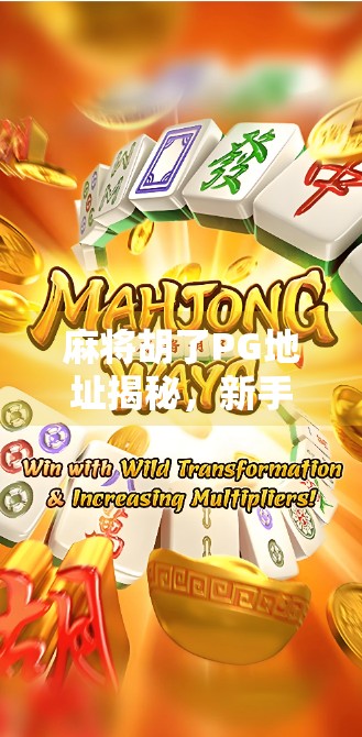 麻将胡了PG地址揭秘,新手避坑指南与合法玩法解析