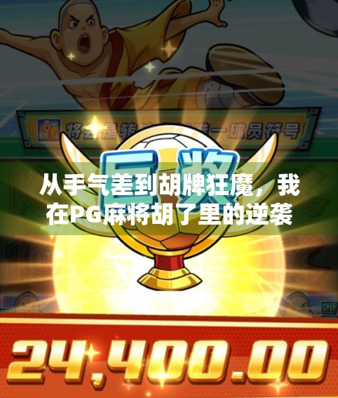 从手气差到胡牌狂魔,我在PG麻将胡了里的逆袭之路 从手气差到胡牌狂魔,我在PG麻将胡了里的逆袭之路