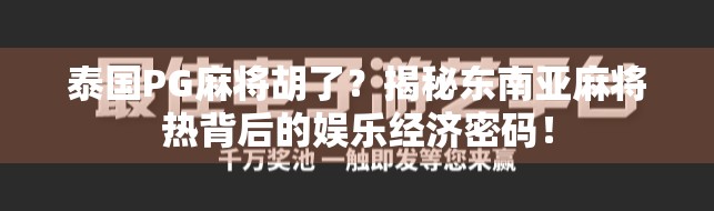 泰国PG麻将胡了？揭秘东南亚麻将热背后的娱乐经济密码！