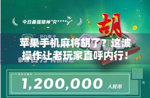 苹果手机麻将胡了?这波操作让老玩家直呼内行! 苹果手机麻将胡了?这波操作让老玩家直呼内行!