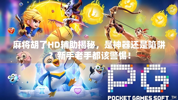 麻将胡了HD辅助揭秘，是神器还是陷阱？新手老手都该警惕！