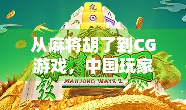从麻将胡了到CG游戏，中国玩家的数字娱乐觉醒之路