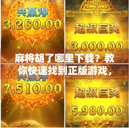 麻将胡了哪里下载？教你快速找到正版游戏，告别山寨陷阱！