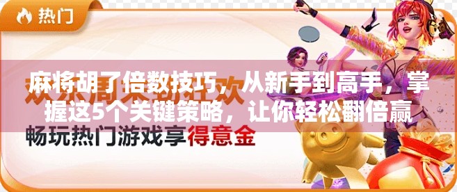 麻将胡了倍数技巧，从新手到高手，掌握这5个关键策略，让你轻松翻倍赢钱！