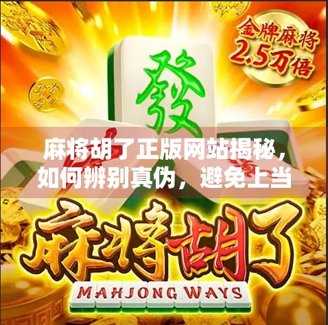 麻将胡了正版网站揭秘，如何辨别真伪，避免上当受骗？