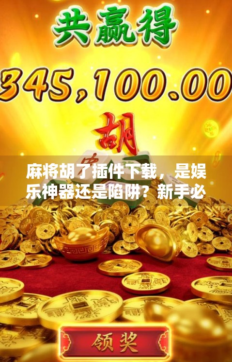 麻将胡了插件下载，是娱乐神器还是陷阱？新手必看避坑指南！