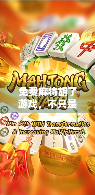 免费麻将胡了游戏，不只是娱乐，更是社交与智慧的盛宴！