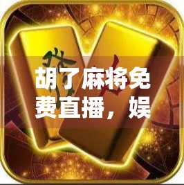 胡了麻将免费直播，娱乐新风口，还是陷阱藏深处？