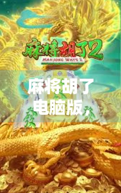麻将胡了电脑版，不只是娱乐，更是当代年轻人的社交货币