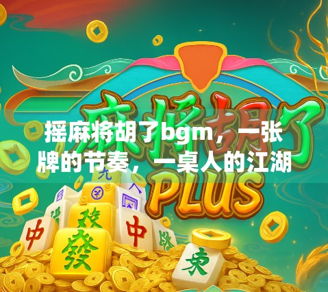 摇麻将胡了bgm，一张牌的节奏，一桌人的江湖