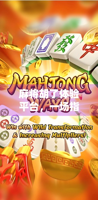 麻将胡了体验平台，一场指尖上的传统游戏革命