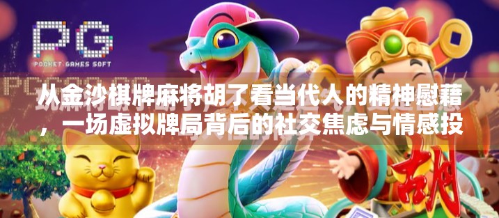 从金沙棋牌麻将胡了看当代人的精神慰藉，一场虚拟牌局背后的社交焦虑与情感投射