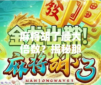 麻将胡了最大倍数？揭秘那些让你一夜暴富的天胡时刻！