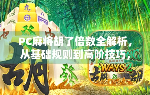 PC麻将胡了倍数全解析，从基础规则到高阶技巧，教你轻松算清每一分！