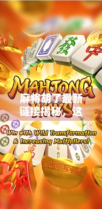 麻将胡了最新链接揭秘,这波操作,你真能赢吗?