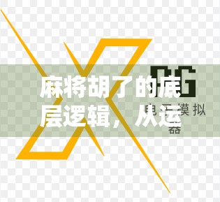 麻将胡了的底层逻辑，从运气到技巧的进阶之路，90%的人输在不懂这3个关键规律！