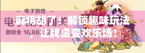 麻将胡了!解锁趣味玩法,让牌桌变欢乐场!