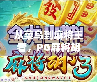 从菜鸟到麻将王者,PG麻将胡了高手的逆袭之路,你也能复制! 从菜鸟到麻将王者,PG麻将胡了高手的逆袭之路,你也能复制!
